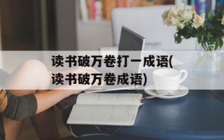 读书破万卷打一成语(读书破万卷成语)