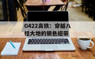 G422高铁：穿越八桂大地的银色纽带