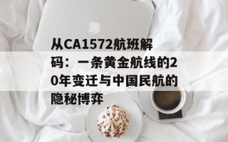 从CA1572航班解码：一条黄金航线的20年变迁与中国民航的隐秘博弈
