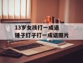 13岁女孩打一成语 锤子钉子打一成语图片