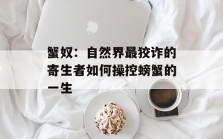 蟹奴：自然界最狡诈的寄生者如何操控螃蟹的一生