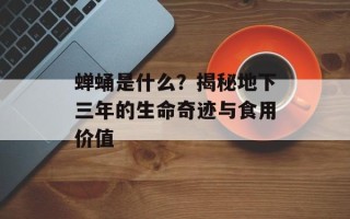 蝉蛹是什么？揭秘地下三年的生命奇迹与食用价值