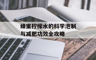 蜂蜜柠檬水的科学泡制与减肥功效全攻略