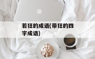 若狂的成语(带狂的四字成语)
