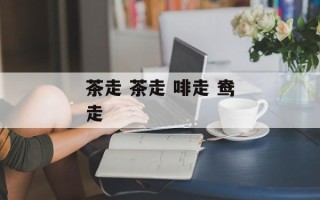 茶走 茶走 啡走 鸯走