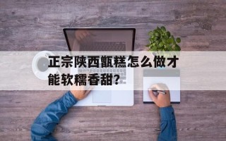 正宗陕西甑糕怎么做才能软糯香甜？