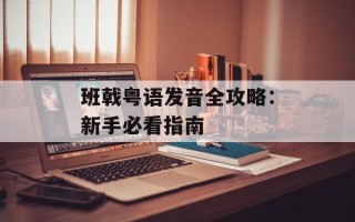 班戟粤语发音全攻略：新手必看指南