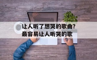让人听了想哭的歌曲？最容易让人听哭的歌
