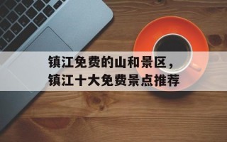 镇江免费的山和景区，镇江十大免费景点推荐