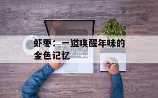 虾枣：一道唤醒年味的金色记忆