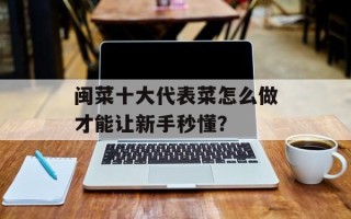 闽菜十大代表菜怎么做才能让新手秒懂？