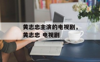 黄志忠主演的电视剧，黄志忠 电视剧