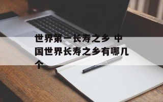 世界第一长寿之乡 中国世界长寿之乡有哪几个