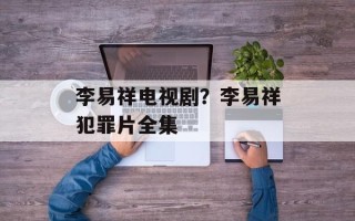 李易祥电视剧？李易祥犯罪片全集