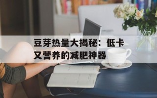 豆芽热量大揭秘：低卡又营养的减肥神器