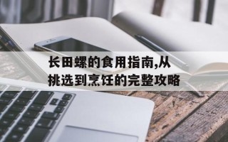 长田螺的食用指南,从挑选到烹饪的完整攻略