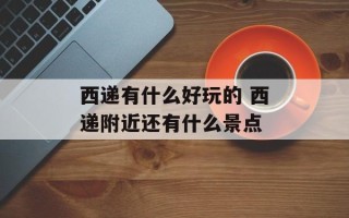 西递有什么好玩的 西递附近还有什么景点