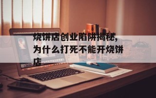 烧饼店创业陷阱揭秘,为什么打死不能开烧饼店