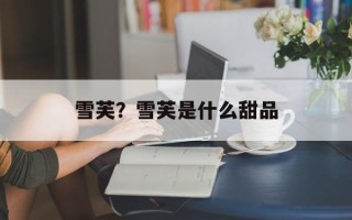 雪芙？雪芙是什么甜品