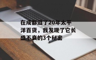 在成都逛了20年太平洋百货，我发现了它长盛不衰的3个秘密