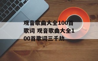 观音歌曲大全100首歌词 观音歌曲大全100首歌词三千劫