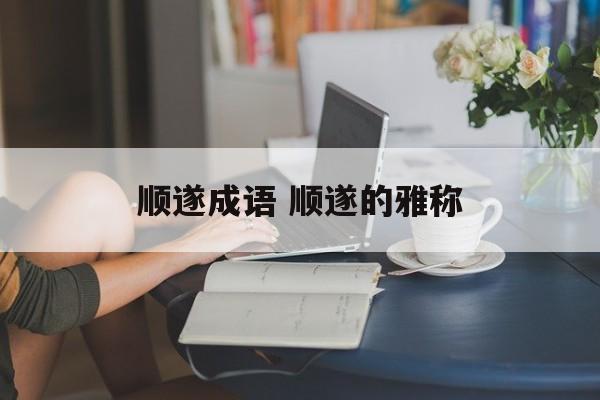 顺遂成语 顺遂的雅称-第1张图片-