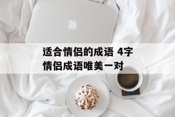 适合情侣的成语 4字情侣成语唯美一对-第1张图片-