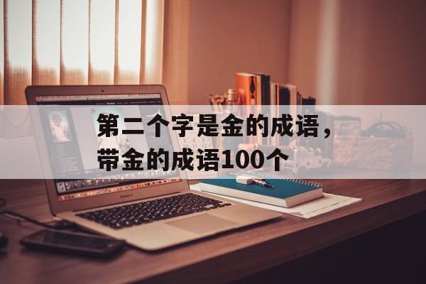 第二个字是金的成语，带金的成语100个-第1张图片-