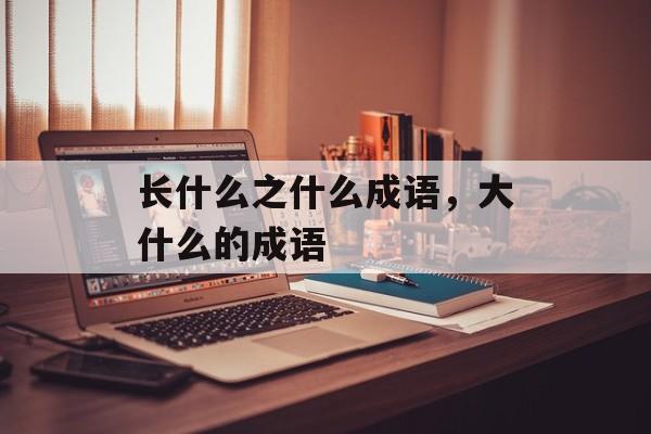 长什么之什么成语，大什么的成语-第1张图片-