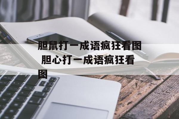 胆鼠打一成语疯狂看图 胆心打一成语疯狂看图-第1张图片-