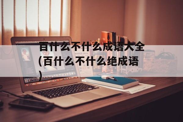 百什么不什么成语大全(百什么不什么绝成语)-第1张图片-