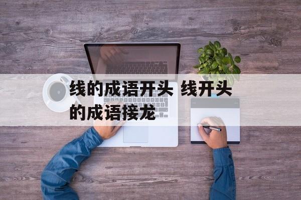 线的成语开头 线开头的成语接龙-第1张图片-