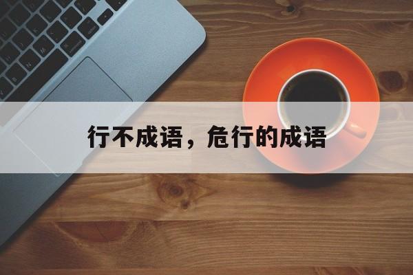 行不成语，危行的成语-第1张图片-