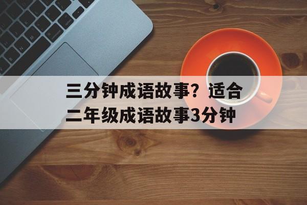 三分钟成语故事？适合二年级成语故事3分钟-第1张图片-