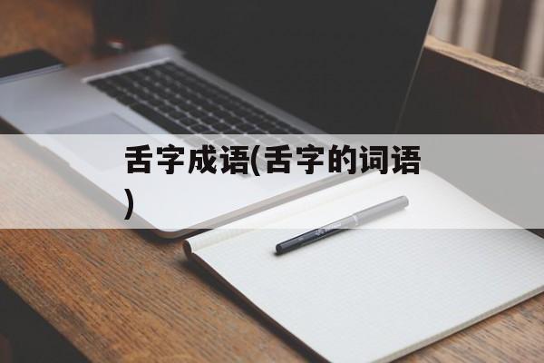 舌字成语(舌字的词语)-第1张图片-