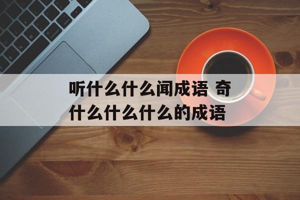 听什么什么闻成语 奇什么什么什么的成语-第1张图片-