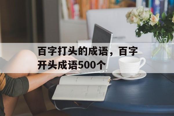 百字打头的成语，百字开头成语500个-第1张图片-