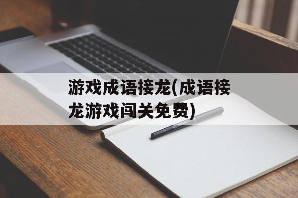 游戏成语接龙(成语接龙游戏闯关免费)-第1张图片-