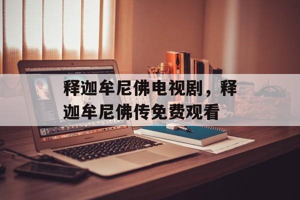 释迦牟尼佛电视剧，释迦牟尼佛传免费观看-第1张图片-