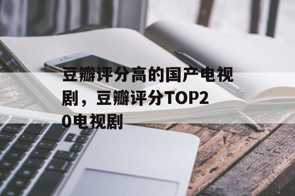 豆瓣评分高的国产电视剧，豆瓣评分TOP20电视剧-第1张图片-