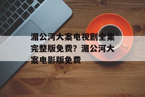 湄公河大案电视剧全集完整版免费？湄公河大案电影版免费-第1张图片-