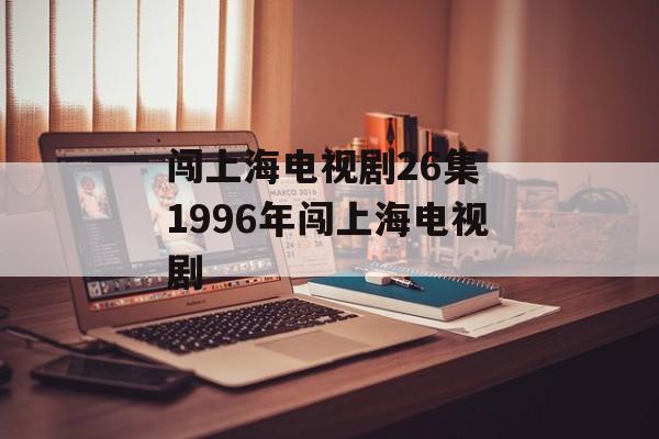闯上海电视剧26集 1996年闯上海电视剧-第1张图片-