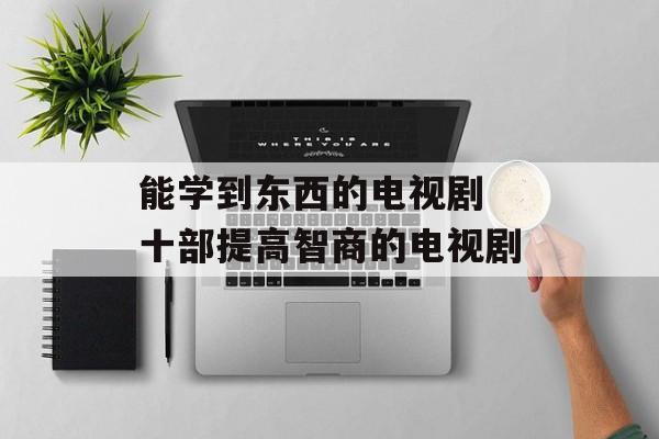 能学到东西的电视剧 十部提高智商的电视剧-第1张图片-