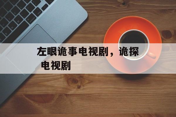左眼诡事电视剧，诡探 电视剧-第1张图片-