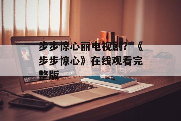 步步惊心丽电视剧？《步步惊心》在线观看完整版-第1张图片-