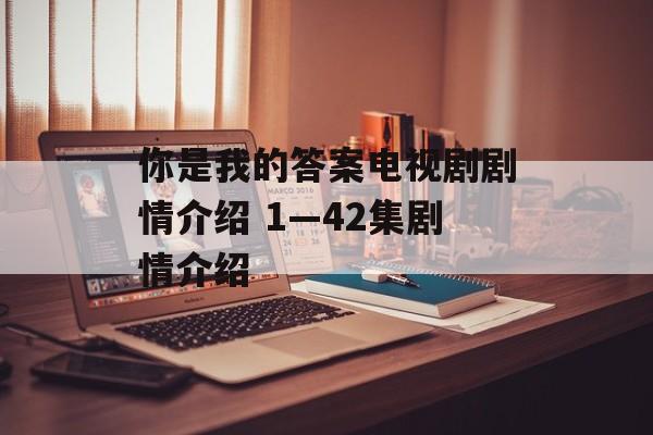 你是我的答案电视剧剧情介绍 1—42集剧情介绍-第1张图片-
