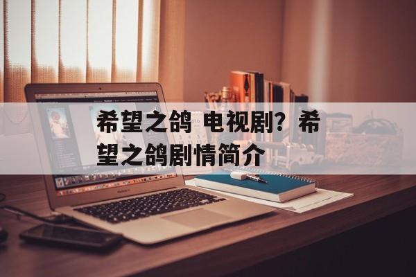 希望之鸽 电视剧？希望之鸽剧情简介-第1张图片-