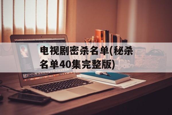 电视剧密杀名单(秘杀名单40集完整版)-第1张图片-