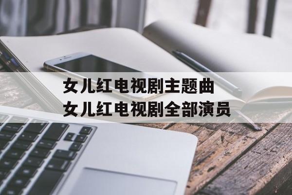 女儿红电视剧主题曲 女儿红电视剧全部演员-第1张图片-