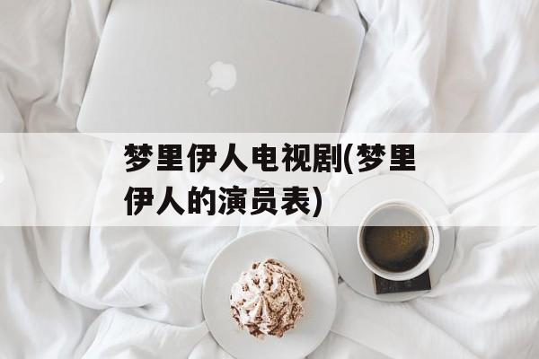 梦里伊人电视剧(梦里伊人的演员表)-第1张图片-